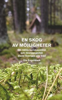 En skog av möjligheter : om tidlös kunskapstörst och företagsamhet bland Sveriges alla träd / Ola Engelmark.