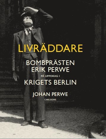 Livrddare : bombprsten Erik Perwe p uppdrag i krigets Berlin (inbunden)