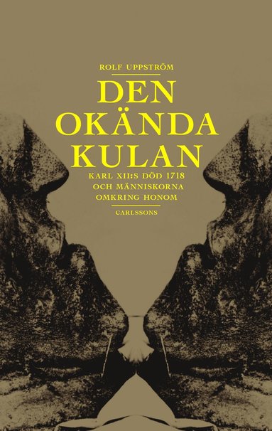 Den okända kulan : Karl XII:s död 1718 och människorna omkring honom (inbunden)