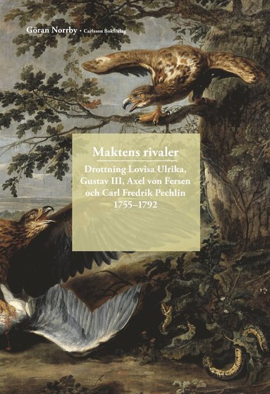 Maktens rivaler : Drottning Lovisa Ulrika, Gustav III, Axel von Fersen och Carl Fredrik Pechlin 1755-1792; (pocket)