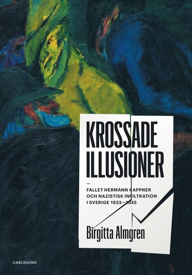 Krossade illusioner : fallet Hermann Kappner och nazistisk infiltration i Sverige 1933-1945; (inbunden)
