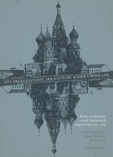 Ett fruktansv�rdt skr�ckv�lde r�der i Ryssland : ryska revolutionen i svensk diplomatisk rapportering 1917-1919 (inbunden)