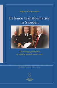 Defence transformation in Sweden: The strategic governance of pivoting projects 2000-2010 (e-bok)