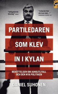 Partiledaren som klev in i kylan : berttelsen om Juholts fall och den nya politiken (pocket)