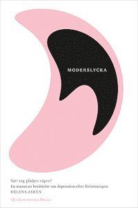 Moderslycka : vart tog glädjen vägen? : en mammas berättelse om depression efter förlossningen (inbunden)