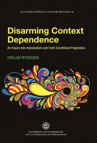 Disarming context dependence : a formal inquiry into indexicalism and truth-conditional pragmatics (hftad)