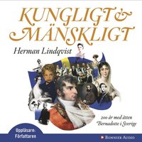 Kungligt och mnskligt : 200 r med tten Bernadotte i Sverige (ljudbok)