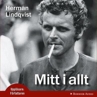 Mitt i allt : historien om Herman Lindqvist om han fr bertta den sjlv (ljudbok)