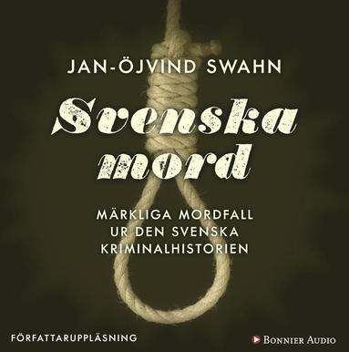 Svenska mord : mrkliga mordfall ur den svenska kriminalhistorien (ljudbok)
