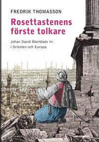 Rosettastenens förste tolkare Johan David Åkerblads liv i Orienten
