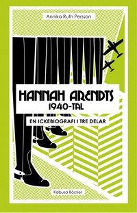 Hannah Arendts 1940-tal : en ickebiografi i tre delar (inbunden)