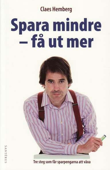 Spara mindre - f ut mer : tre steg som fr sparpengarna att vxa (inbunden)
