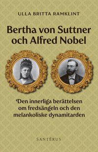 Bertha von Suttner och Alfred Nobel : den innerliga berättelsen om fredsängeln och den melankoliske dynamitarden (inbunden)