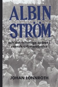 Albin Ström och det frihetliga spåret i svensk arbetarrörelse 