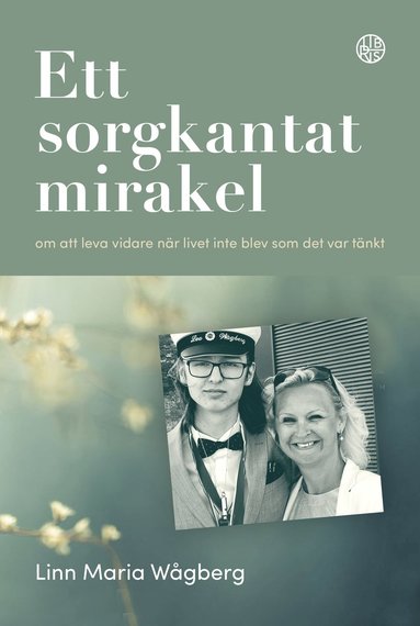 Ett sorgkantat mirakel : om att leva vidare n�r livet inte blev som det var t�nkt (inbunden)