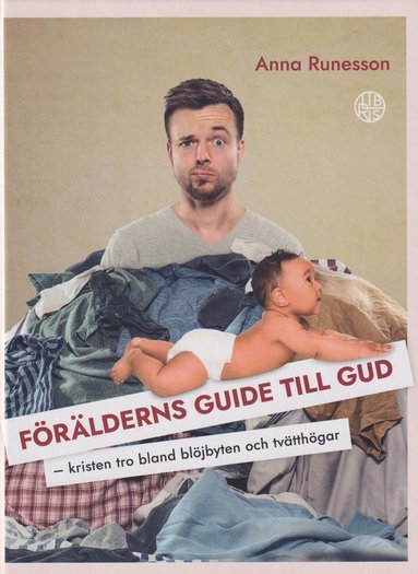Förälderns guide till Gud : kristen tro bland blöjbyten och tvätthögar (inbunden)