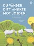 Du v�nder ditt ansikte mot jorden