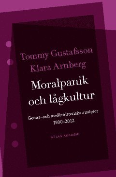 Moralpanik och lgkultur : genus- och mediehistoriska analyser 1900-2012 (inbunden)