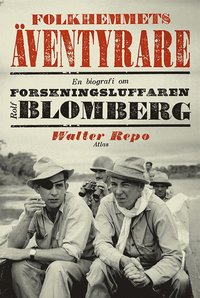 Folkhemmets äventyrare : En biografi om forskningsluffaren Rolf Blomberg (e-bok)