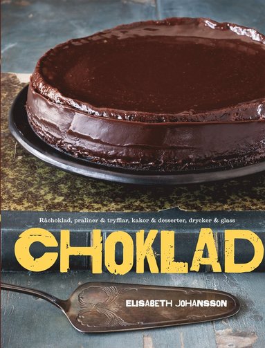 Choklad : Rchoklad, praliner & tryfflar, kakor & desserter, drycker & glass (inbunden)