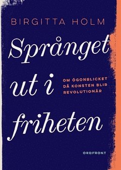 Sprnget ut i friheten : om gonblicket d konsten blir revolutionr (hftad)