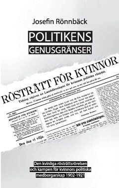 Politikens genusgr�nser : den kvinnliga r�str�ttsr�relsen och kampen f�r kvinnors politiska medborgarskap 1902-1921 (inbunden)