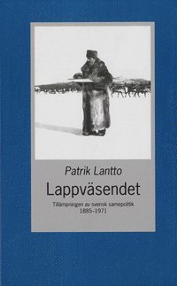 Lappväsendet : tillämpningen av svensk samepolitik 1885-1971 (inbunden)