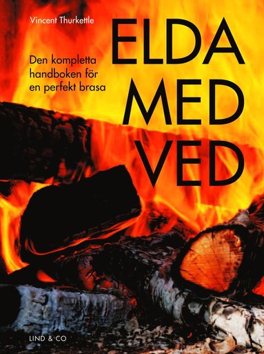 Elda med ved : den kompletta handboken för en perfekt brasa (kartonnage)