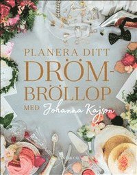 Planera ditt drömbröllop med Johanna Kajson (inbunden)