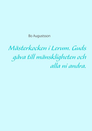 Msterkocken i Lerum : guds gva till mnskligheten och alla ni andra. (inbunden)