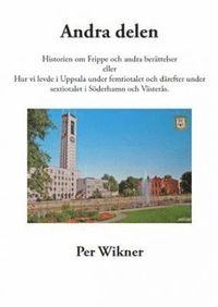 Historien om Frippe och andra berättelser eller hur vi levde i Uppsala under femtiotalet och därefter under sextiotalet i Söderhamn och Västerås (häftad)