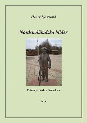 Nordsmlndska bilder : om Frinnaryds socken frr och nu : kulturhistoriska texter om en socken i Norra Vedbo hrad i Smland (hftad)