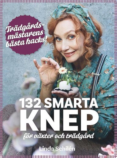 132 smarta knep f�r v�xter och tr�dg�rd : tr�dg�rdsm�starens b�sta hacks (h�ftad)