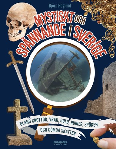 Mystiskt och spnnande i Sverige : bland grottor, vrak, guld, ruiner, spken och gmda skatter (inbunden)