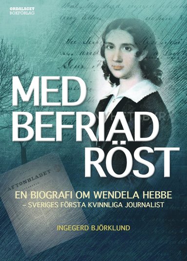 Med befriad rst : en biografi om Wendela Hebbe - Sveriges frsta kvinnliga journalist (inbunden)