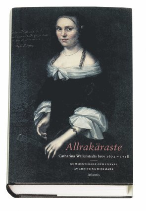 Allrakäraste : Catharina Wallenstedts brev 1672-1718 (pocket)