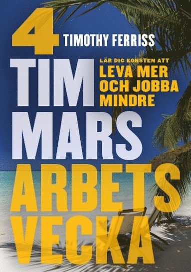 4 timmars arbetsvecka : konsten att leva mer & jobba mindre