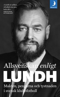Allsvenskan enligt Lundh : makten, pengarna och tystnaden i svensk klubbfotboll (pocket)
