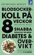 Blodsockerkoll p 8 veckor med Michael Mosley : snabba resultat p bde diabetes och vervikt