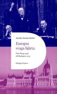 Europas svaga hjärta : från Haag 1948 till Ungern 2014 (häftad)