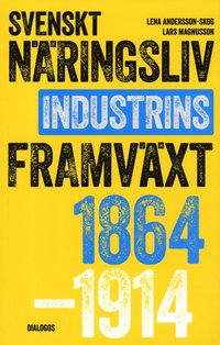 Svenskt näringsliv och industrins framväxt 1864-1914 (häftad)