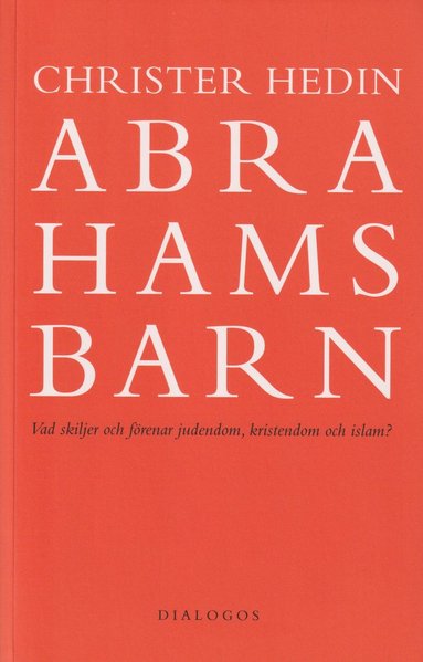 Abrahams barn : vad skiljer och förenar judendom, kristendom och islam? (häftad)