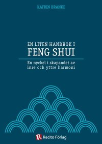 En liten handbok i Feng Shui : en nyckel i skapandet av inre och yttre harmoni (hftad)