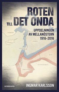 Roten till det onda : uppdelningen av Mellanstern 1916-2016 (e-bok)