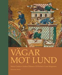 Vägar mot Lund : en antologi om stadens uppkomst, tidigaste utveckling och entreprenaden bakom de stora stenbyggnaderna (inbunden)