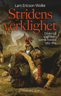 Stridens verklighet : döden på slagfältet i svensk historia 1563-1814 (inbunden)