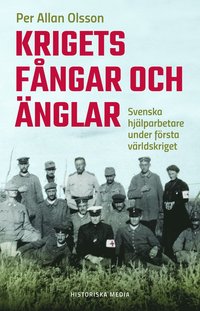 Krigets fngar och nglar : svenska hjlparbetare under frsta vrldskriget (inbunden)
