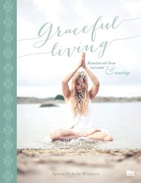 Graceful living : konsten att leva varsamt och innerligt (e-bok)