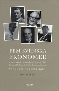 Fem svenska ekonomer Knut Wicksell Eli Hecksescher, Bertil Ohlin, Torsten Gårdlund Staffan Burenstam Linder : vad skrev de egentligen? (inbunden)