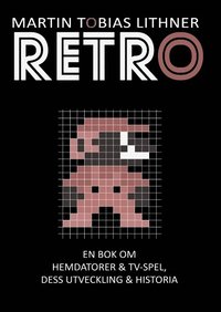 Retro : en bok om hemdatorer och TV-spel, dess utveckling och historia (inbunden)